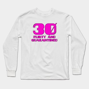 Thirty Flirty and Quarantined Long Sleeve T-Shirt